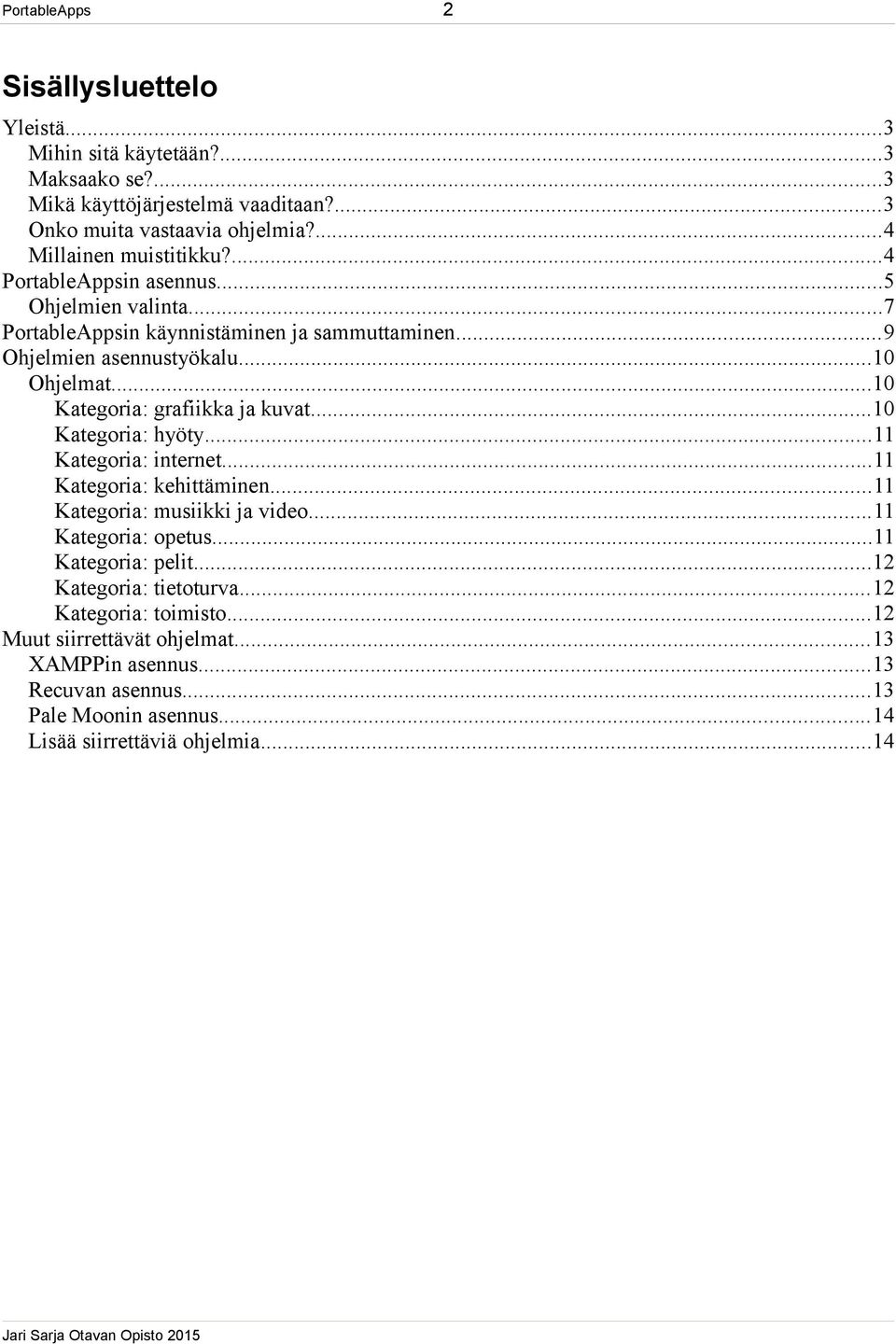 ..10 Kategoria: grafiikka ja kuvat...10 Kategoria: hyöty...11 Kategoria: internet...11 Kategoria: kehittäminen...11 Kategoria: musiikki ja video...11 Kategoria: opetus.