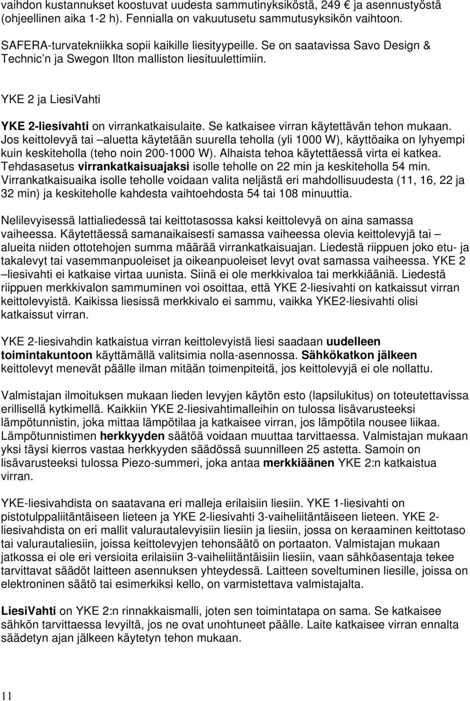 Se katkaisee virran käytettävän tehon mukaan. Jos keittolevyä tai aluetta käytetään suurella teholla (yli 1000 W), käyttöaika on lyhyempi kuin keskiteholla (teho noin 200-1000 W).