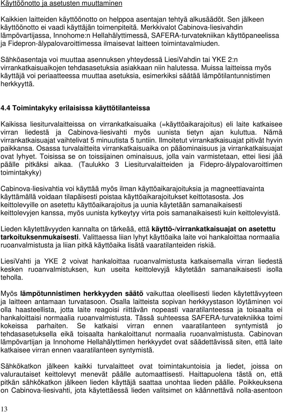 Sähköasentaja voi muuttaa asennuksen yhteydessä LiesiVahdin tai YKE 2:n virrankatkaisuaikojen tehdasasetuksia asiakkaan niin halutessa.