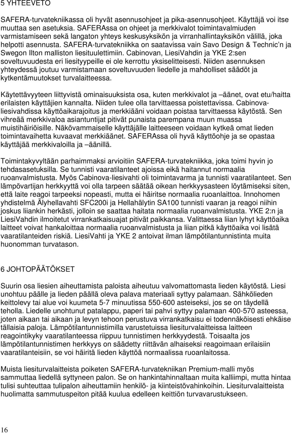 SAFERA-turvatekniikka on saatavissa vain Savo Design & Technic n ja Swegon Ilton malliston liesituulettimiin.