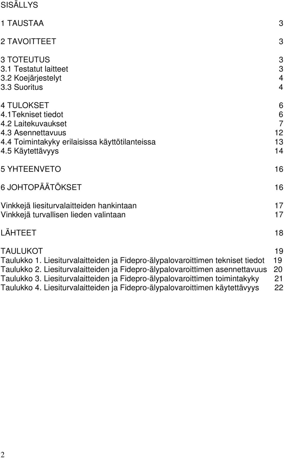 5 Käytettävyys 14 5 YHTEENVETO 16 6 JOHTOPÄÄTÖKSET 16 Vinkkejä liesiturvalaitteiden hankintaan 17 Vinkkejä turvallisen lieden valintaan 17 LÄHTEET 18 TAULUKOT 19 Taulukko 1.