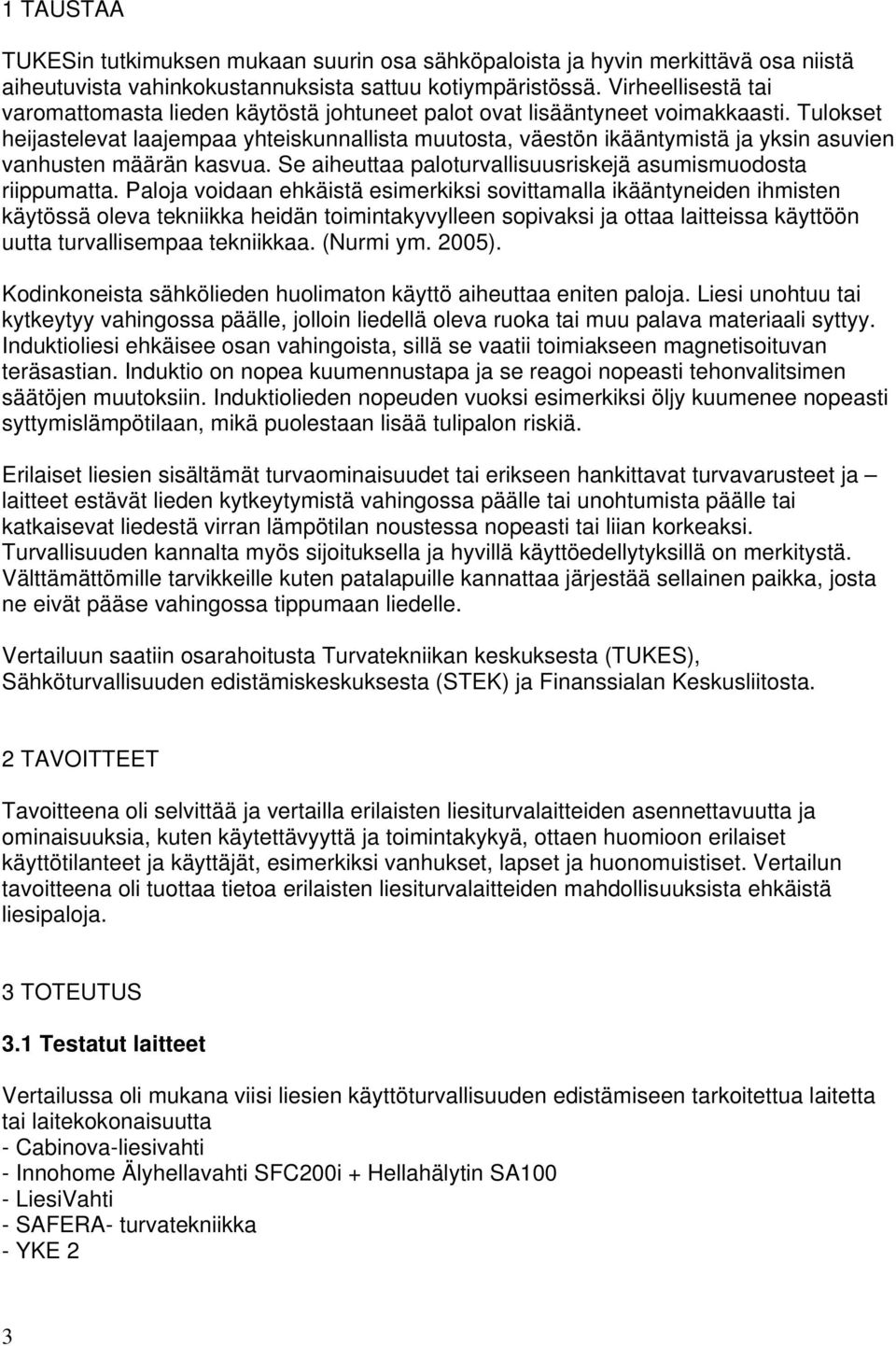 Tulokset heijastelevat laajempaa yhteiskunnallista muutosta, väestön ikääntymistä ja yksin asuvien vanhusten määrän kasvua. Se aiheuttaa paloturvallisuusriskejä asumismuodosta riippumatta.