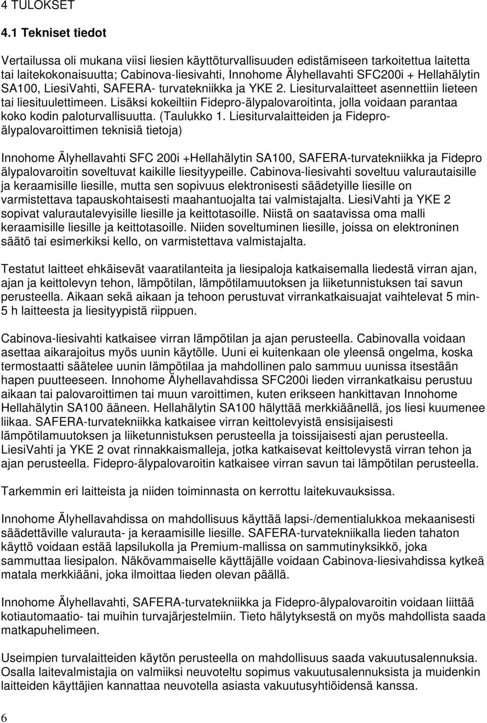 Hellahälytin SA100, LiesiVahti, SAFERA- turvatekniikka ja YKE 2. Liesiturvalaitteet asennettiin lieteen tai liesituulettimeen.