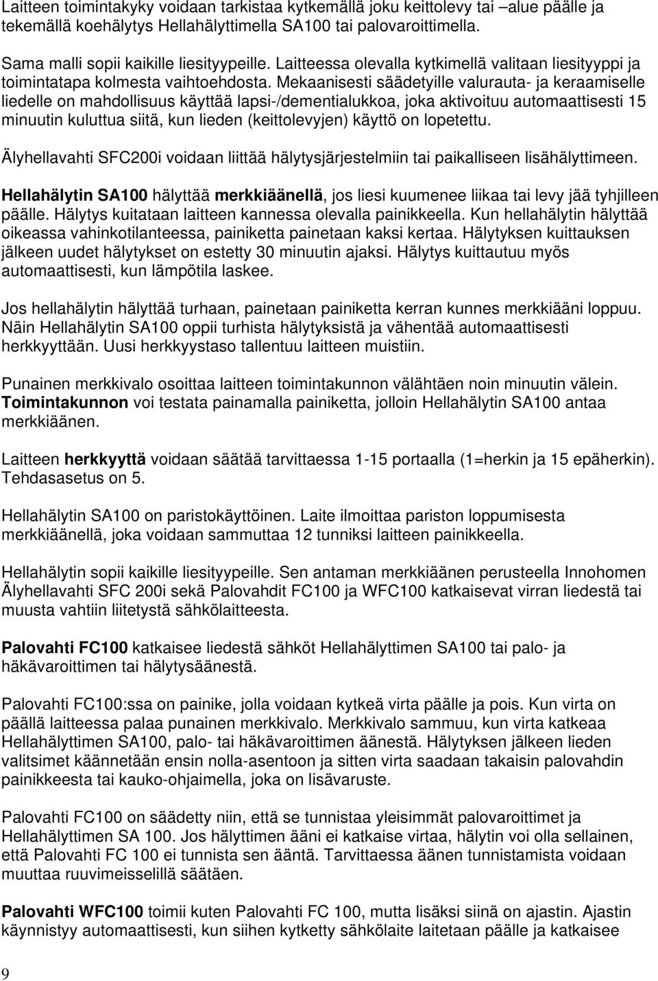 Mekaanisesti säädetyille valurauta- ja keraamiselle liedelle on mahdollisuus käyttää lapsi-/dementialukkoa, joka aktivoituu automaattisesti 15 minuutin kuluttua siitä, kun lieden (keittolevyjen)