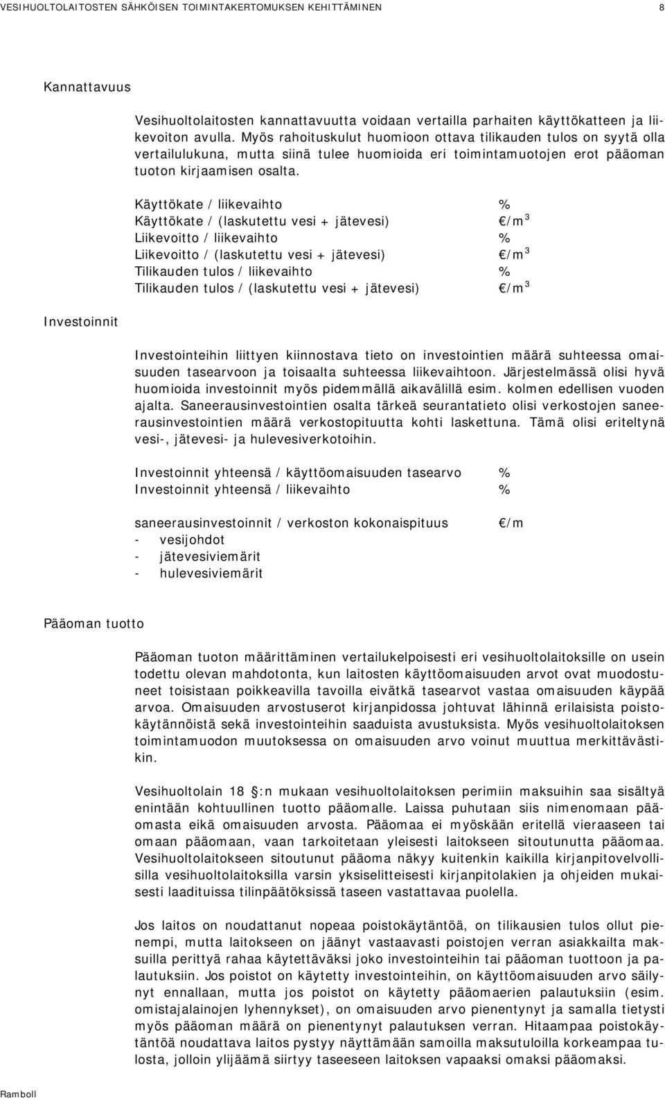 Käyttökate / liikevaihto % Käyttökate / (laskutettu vesi + jätevesi) /m 3 Liikevoitto / liikevaihto % Liikevoitto / (laskutettu vesi + jätevesi) /m 3 Tilikauden tulos / liikevaihto % Tilikauden tulos