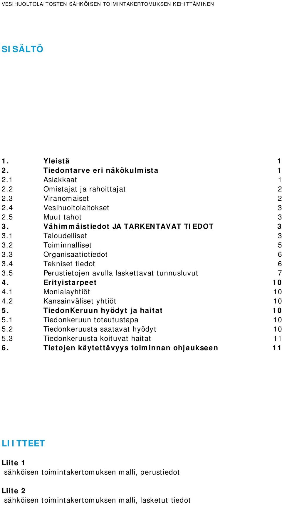 Erityistarpeet 10 4.1 Monialayhtiöt 10 4.2 Kansainväliset yhtiöt 10 5. TiedonKeruun hyödyt ja haitat 10 5.1 Tiedonkeruun toteutustapa 10 5.2 Tiedonkeruusta saatavat hyödyt 10 5.