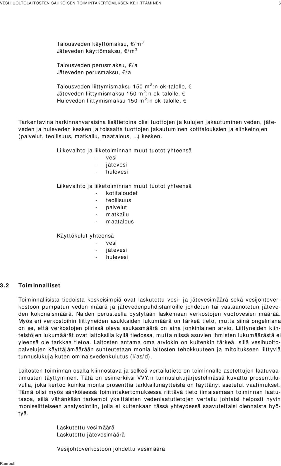 tuottojen jakautuminen kotitalouksien ja elinkeinojen (palvelut, teollisuus, matkailu, maatalous, ) kesken.