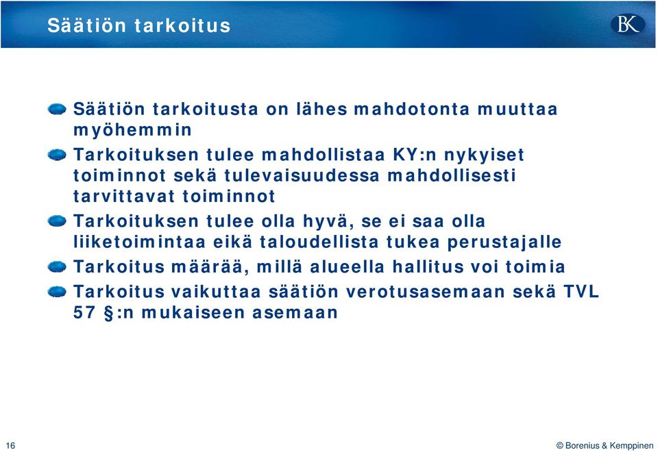 Tarkoituksen tulee olla hyvä, se ei saa olla liiketoimintaa eikä taloudellista tukea perustajalle