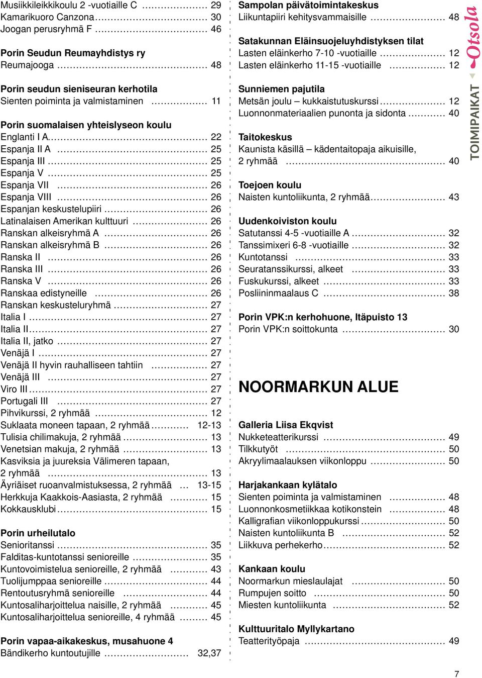 suomalaisen yhteislyseon koulu Englanti I A 22 Espanja II A 25 Espanja III 25 Espanja V 25 Espanja VII 26 Espanja VIII 26 Espanjan keskustelupiiri 26 Latinalaisen Amerikan kulttuuri 26 Ranskan