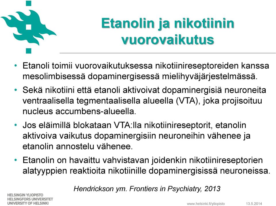 Jos eläimillä blokataan VTA:lla nikotiinireseptorit, etanolin aktivoiva vaikutus dopaminergisiin neuroneihin vähenee ja etanolin annostelu vähenee.