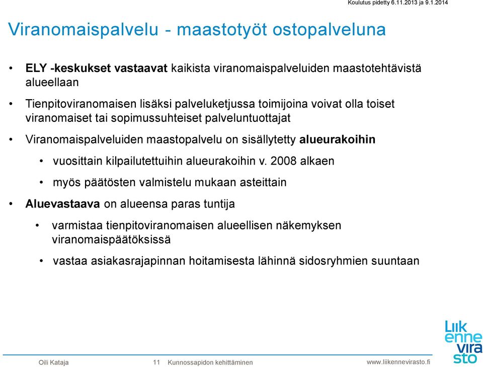 viranomaiset tai sopimussuhteiset palveluntuottajat Viranomaispalveluiden maastopalvelu on sisällytetty alueurakoihin vuosittain kilpailutettuihin alueurakoihin v.