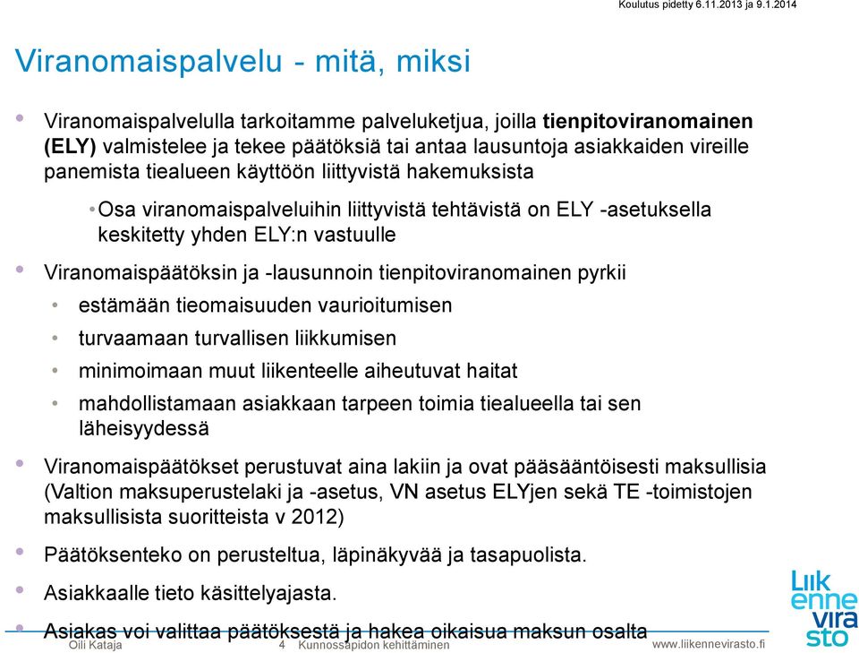 tienpitoviranomainen pyrkii estämään tieomaisuuden vaurioitumisen turvaamaan turvallisen liikkumisen minimoimaan muut liikenteelle aiheutuvat haitat mahdollistamaan asiakkaan tarpeen toimia