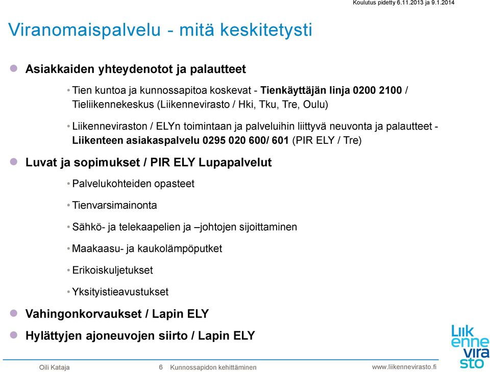 ELY / Tre) Luvat ja sopimukset / PIR ELY Lupapalvelut Palvelukohteiden opasteet Tienvarsimainonta Sähkö- ja telekaapelien ja johtojen sijoittaminen Maakaasu- ja