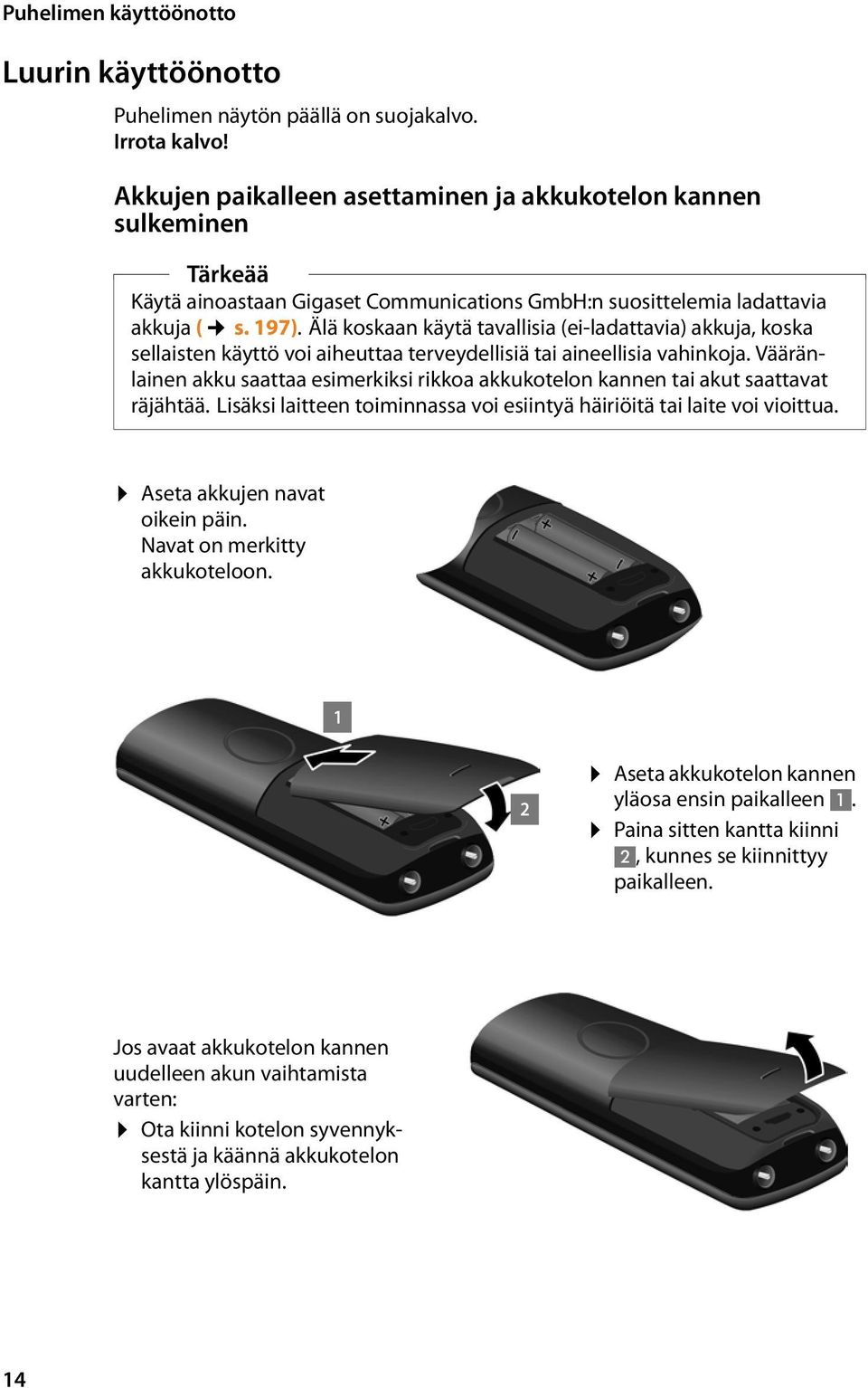 Älä koskaan käytä tavallisia (ei-ladattavia) akkuja, koska sellaisten käyttö voi aiheuttaa terveydellisiä tai aineellisia vahinkoja.