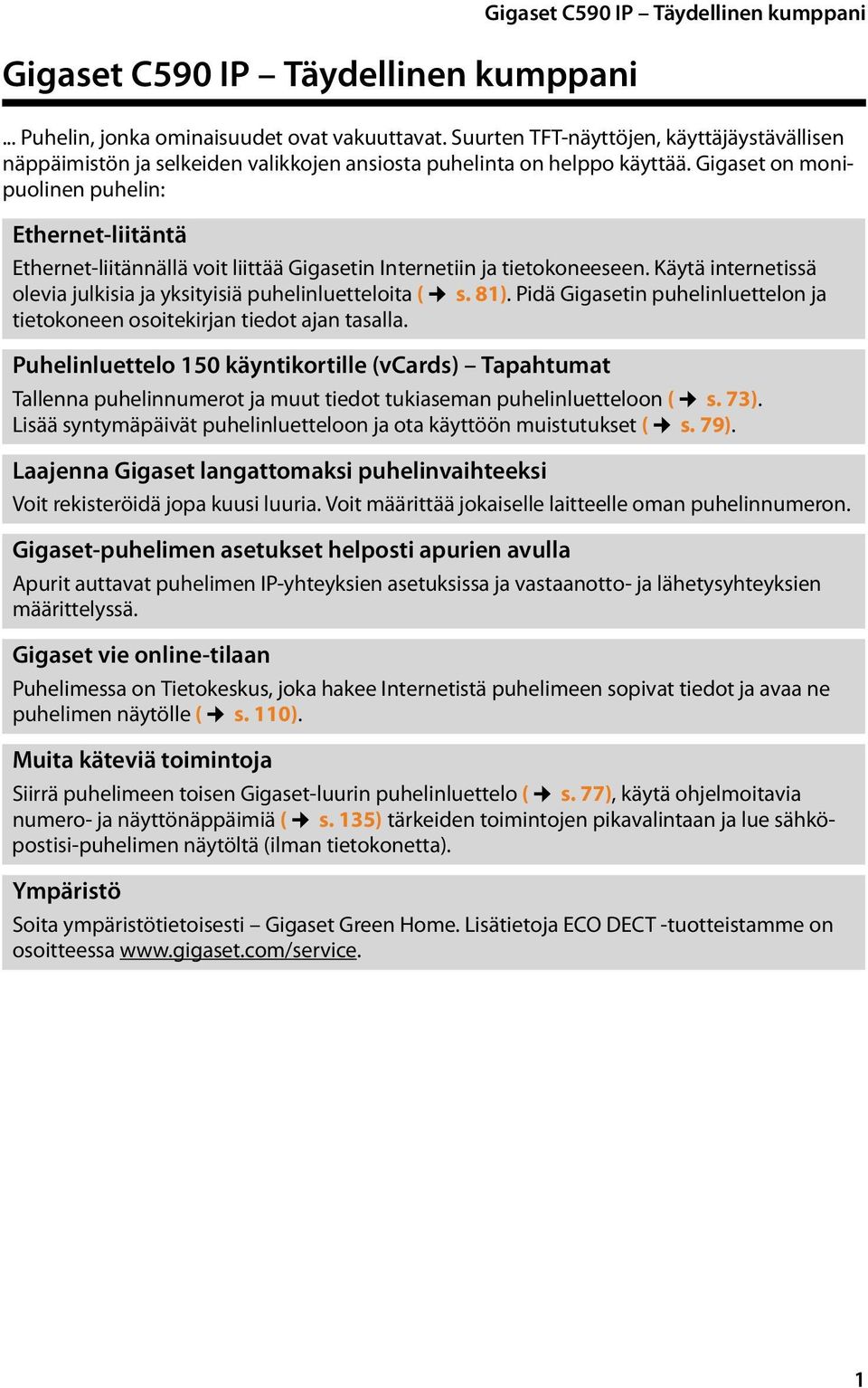 Gigaset on monipuolinen puhelin: Ethernet-liitäntä Ethernet-liitännällä voit liittää Gigasetin Internetiin ja tietokoneeseen. Käytä internetissä olevia julkisia ja yksityisiä puhelinluetteloita ( s.