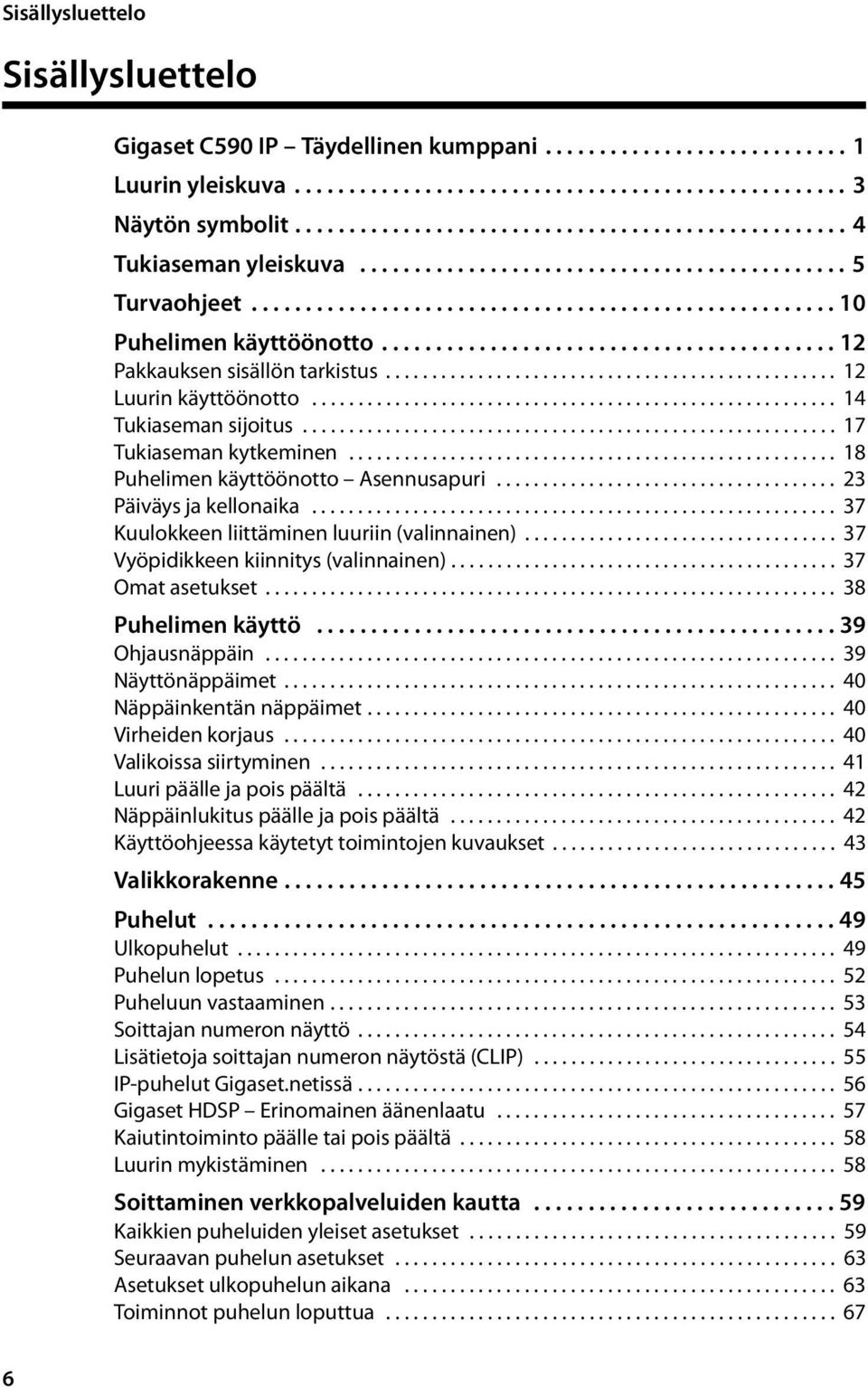 ......................................... 12 Pakkauksen sisällön tarkistus................................................. 12 Luurin käyttöönotto......................................................... 14 Tukiaseman sijoitus.