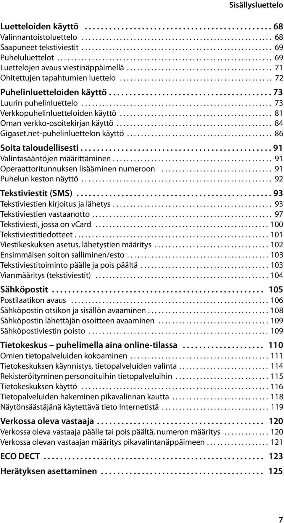 ......................................... 71 Ohitettujen tapahtumien luettelo............................................ 72 Puhelinluetteloiden käyttö........................................ 73 Luurin puhelinluettelo.