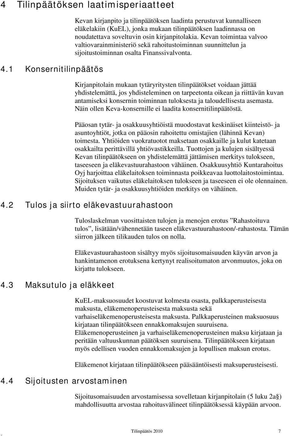 Kevan toimintaa valvoo valtiovarainministeriö sekä rahoitustoiminnan suunnittelun ja sijoitustoiminnan osalta Finanssivalvonta.