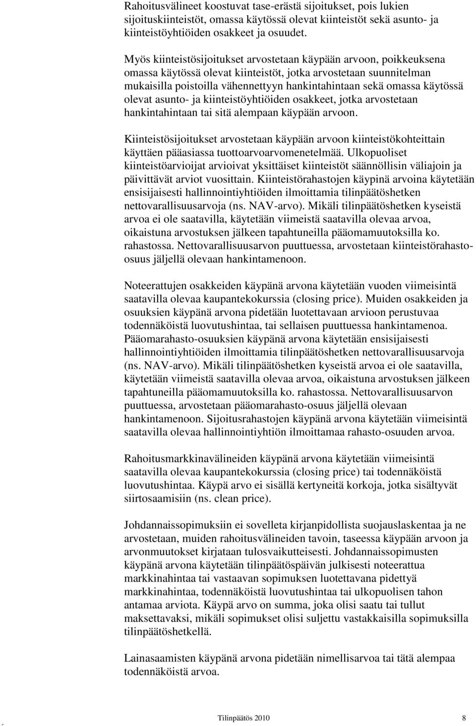 käytössä olevat asunto- ja kiinteistöyhtiöiden osakkeet, jotka arvostetaan hankintahintaan tai sitä alempaan käypään arvoon.