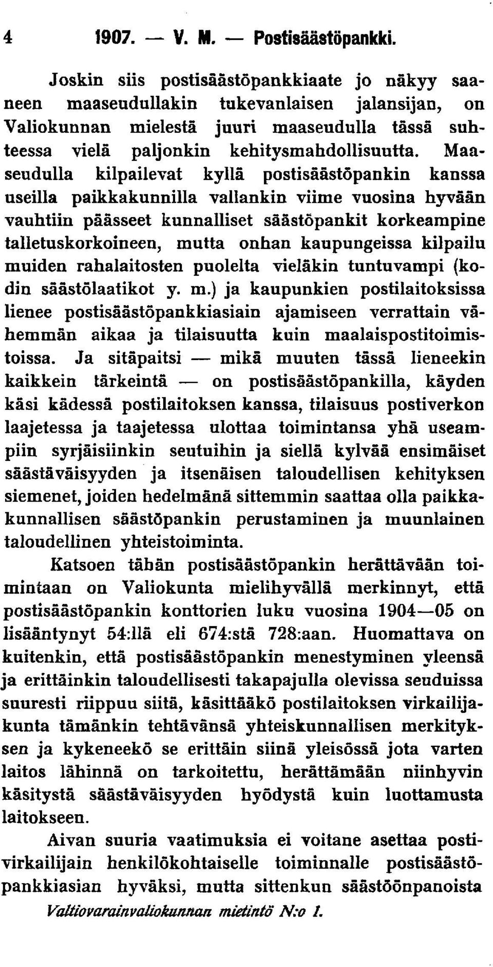 Maaseudulla kilpailevat kyllä postisäästöpankin kanssa useilla paikkakunnilla vallankin viime vuosina hyvään vauhtiin päässeet kunnalliset säästöpankit korkeampine talletuskorkoineen, mutta onhan