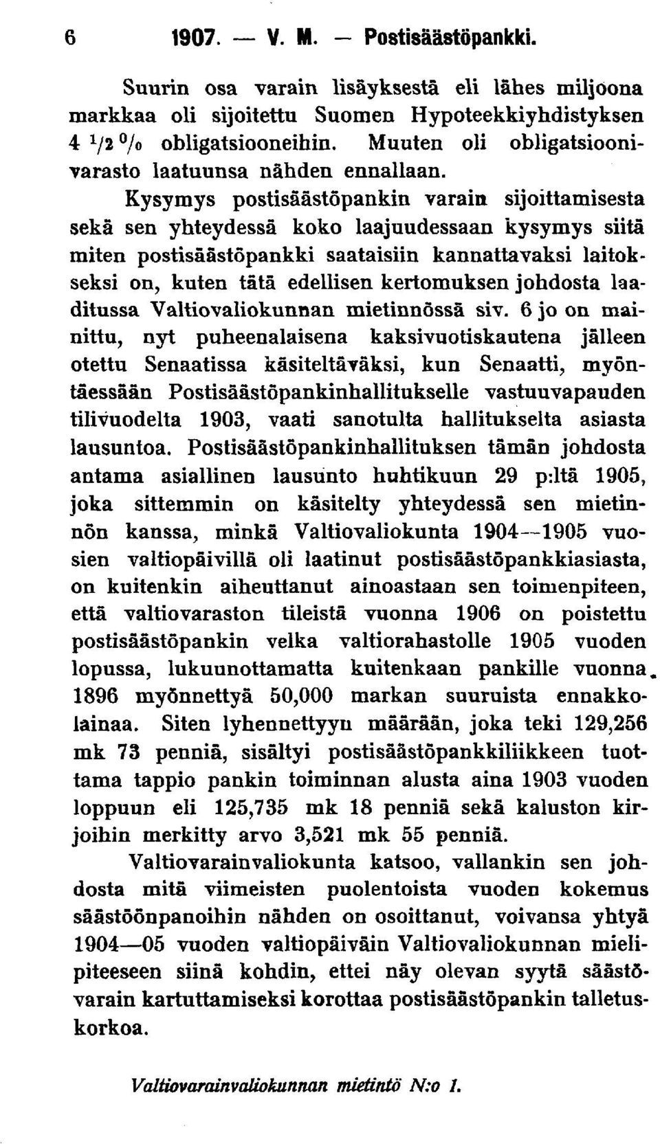Kysymys postisäästöpankin varain sijoittamisesta sekä sen yhteydessä koko laajuudessaan kysymys siitä miten postisäästöpankki saataisiin kannattavaksi laitokseksi on, kuten tätä edellisen kertomuksen
