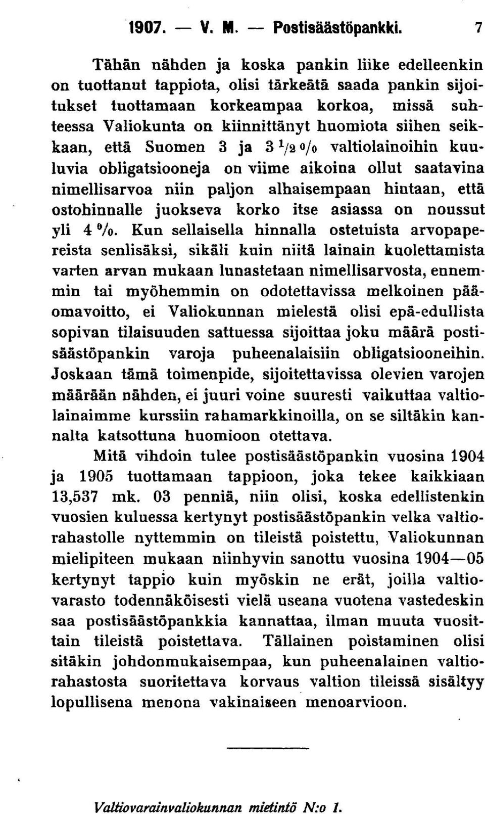 siihen seikkaan, että Suomen 3 ja 3 J /2 % valtiolainoihin kuuluvia obligatsiooneja on viime aikoina ollut saatavina nimellisarvoa niin paljon alhaisempaan hintaan, että ostohinnalle juokseva korko