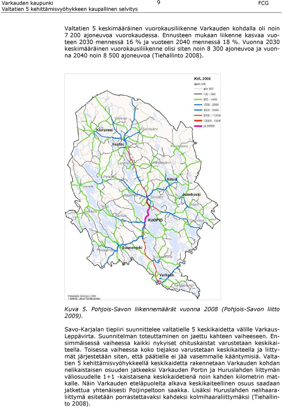 Vuonna 2030 keskimääräinen vuorokausiliikenne olisi siten noin 8 300 ajoneuvoa ja vuonna 2040 noin 8 500 ajoneuvoa (Tiehallinto 2008). Kuva 5.