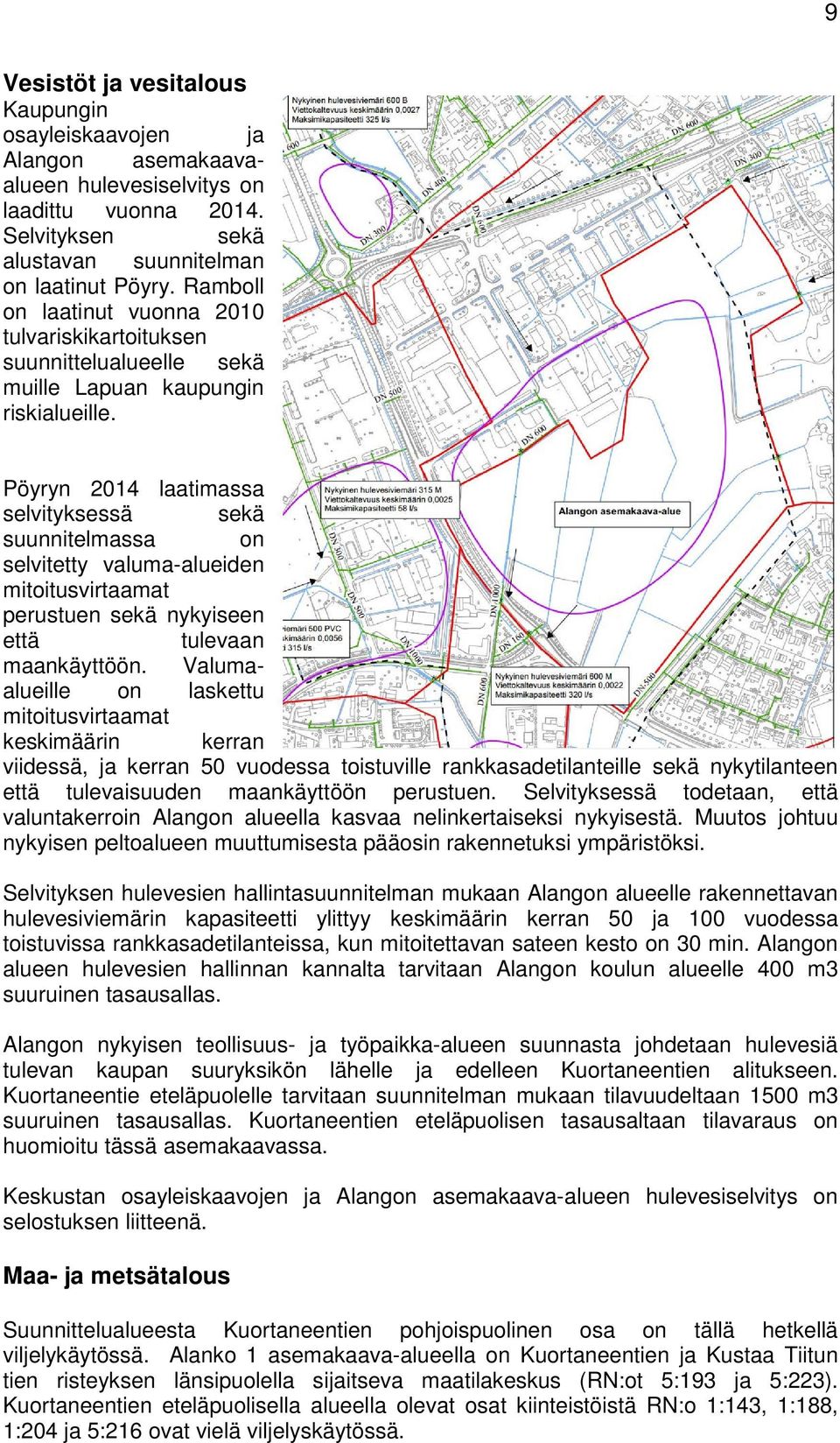 Pöyryn 2014 laatimassa selvityksessä sekä suunnitelmassa on selvitetty valuma-alueiden mitoitusvirtaamat perustuen sekä nykyiseen että tulevaan maankäyttöön.