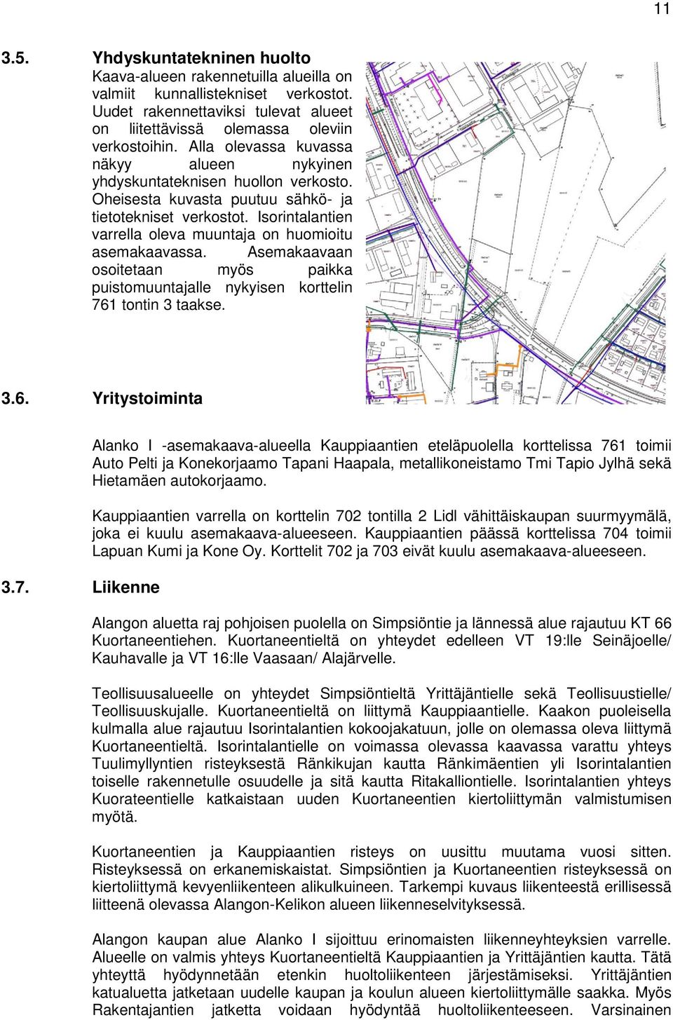 Isorintalantien varrella oleva muuntaja on huomioitu asemakaavassa. Asemakaavaan osoitetaan myös paikka puistomuuntajalle nykyisen korttelin 76