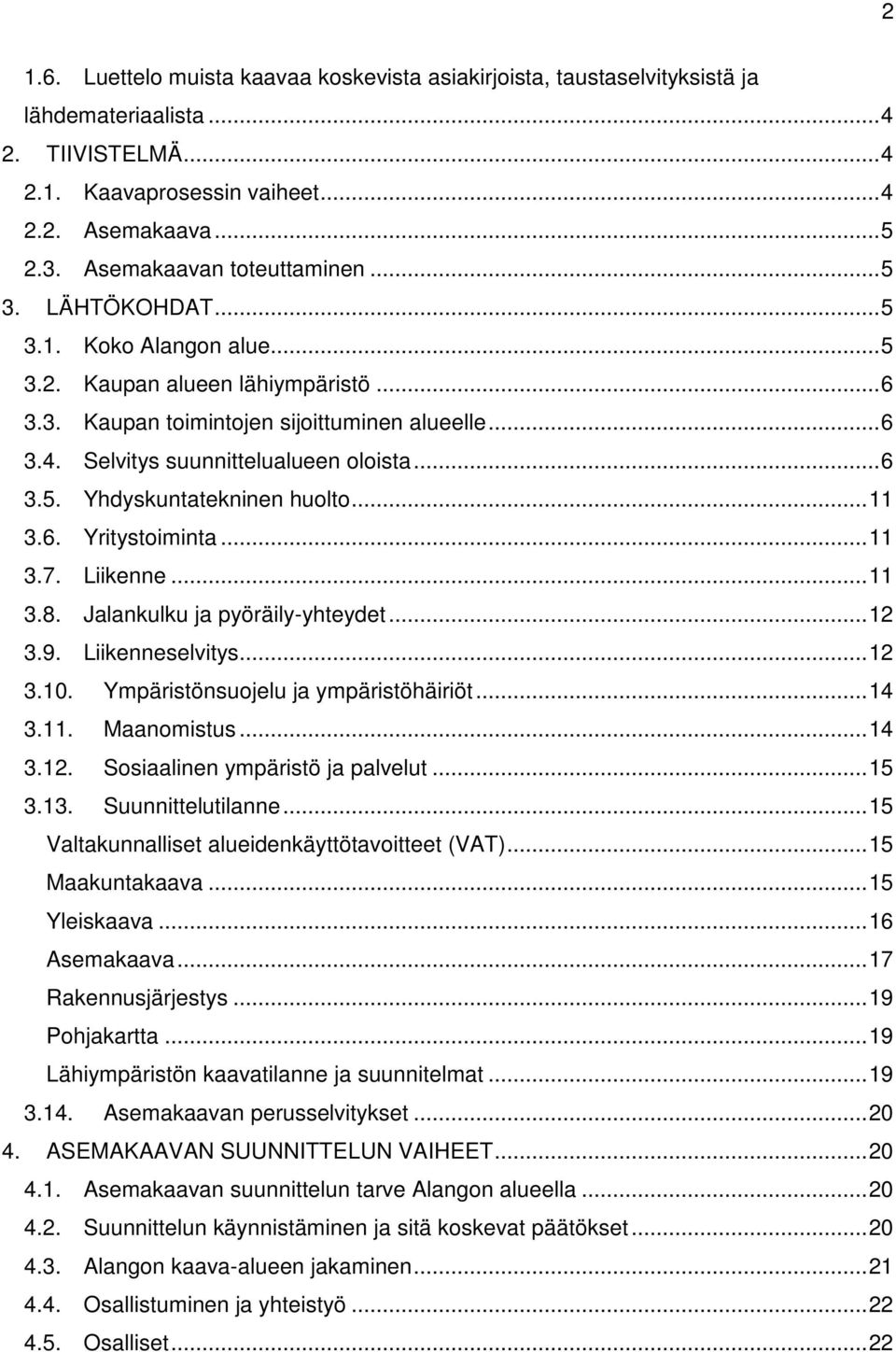 Selvitys suunnittelualueen oloista... 6 3.5. Yhdyskuntatekninen huolto... 11 3.6. Yritystoiminta... 11 3.7. Liikenne... 11 3.8. Jalankulku ja pyöräily-yhteydet... 12 3.9. Liikenneselvitys... 12 3.10.