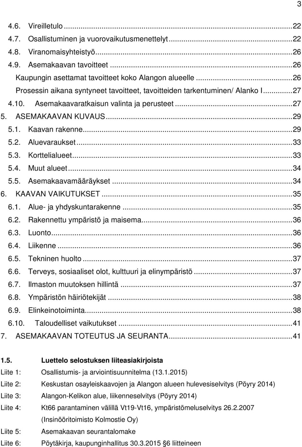 .. 33 5.3. Korttelialueet... 33 5.4. Muut alueet... 34 5.5. Asemakaavamääräykset... 34 6. KAAVAN VAIKUTUKSET... 35 6.1. Alue- ja yhdyskuntarakenne... 35 6.2. Rakennettu ympäristö ja maisema... 36 6.3. Luonto.