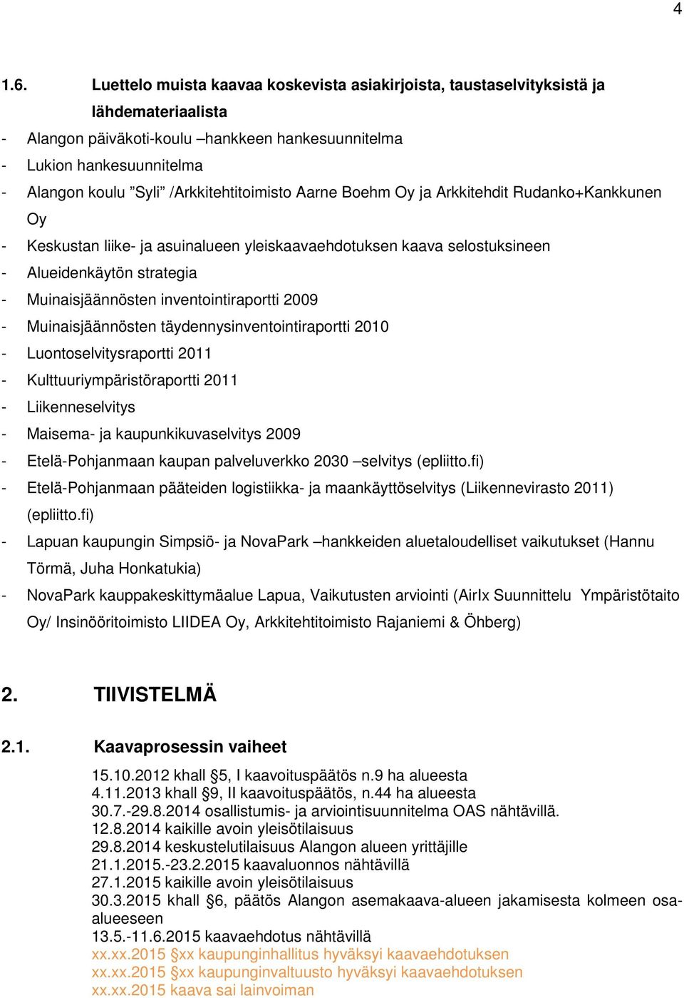 /Arkkitehtitoimisto Aarne Boehm Oy ja Arkkitehdit Rudanko+Kankkunen Oy - Keskustan liike- ja asuinalueen yleiskaavaehdotuksen kaava selostuksineen - Alueidenkäytön strategia - Muinaisjäännösten