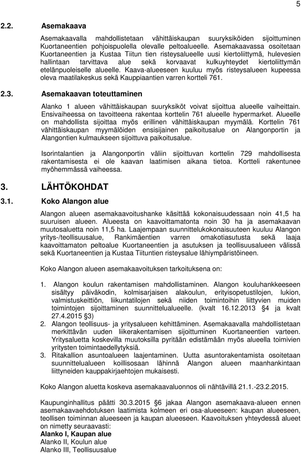 alueelle. Kaava-alueeseen kuuluu myös risteysalueen kupeessa oleva maatilakeskus sekä Kauppiaantien varren kortteli 761. 2.3.