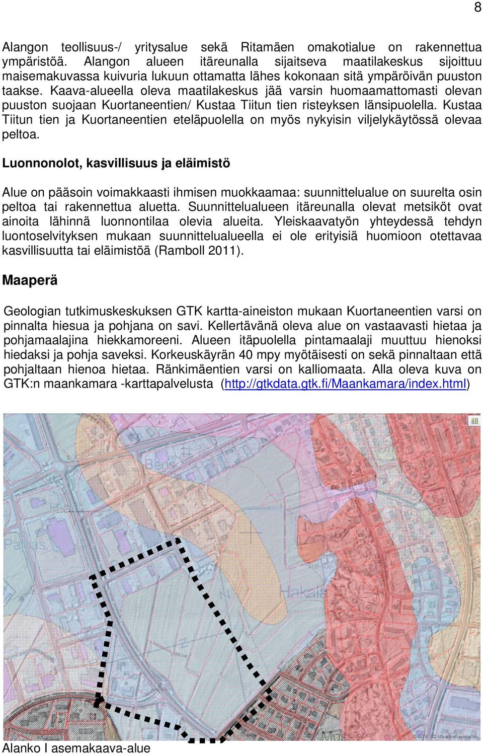 Kaava-alueella oleva maatilakeskus jää varsin huomaamattomasti olevan puuston suojaan Kuortaneentien/ Kustaa Tiitun tien risteyksen länsipuolella.