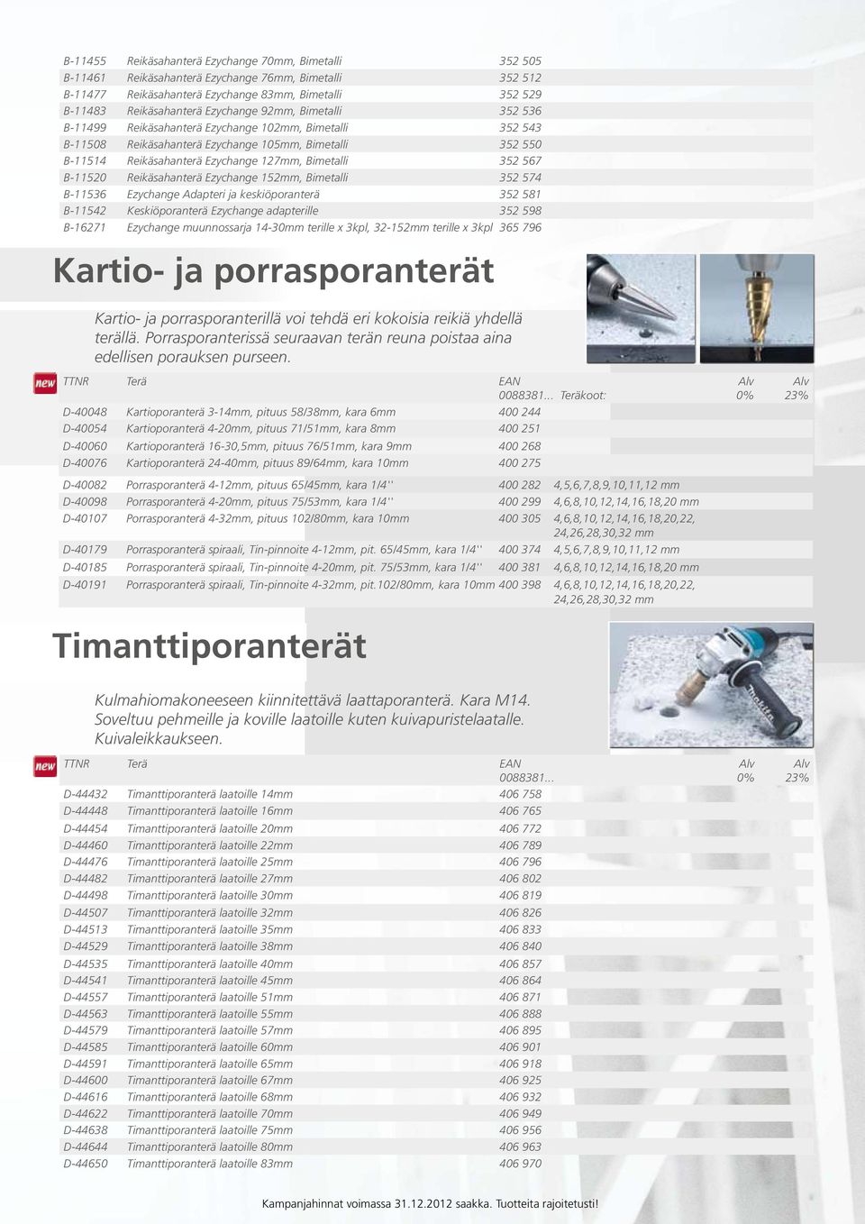 352 567 B-11520 Reikäsahanterä Ezychange 152mm, Bimetalli 352 574 B-11536 Ezychange Adapteri ja keskiöporanterä 352 581 B-11542 Keskiöporanterä Ezychange adapterille 352 598 B-16271 Ezychange