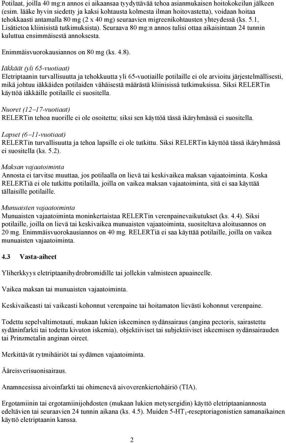 1, Lisätietoa kliinisistä tutkimuksista). Seuraava 80 mg:n annos tulisi ottaa aikaisintaan 24 tunnin kuluttua ensimmäisestä annoksesta. Enimmäisvuorokausiannos on 80 mg (ks. 4.8).