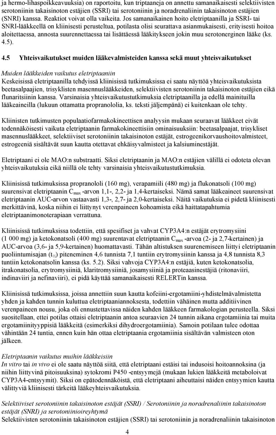 Jos samanaikainen hoito eletriptaanilla ja SSRI- tai SNRI-lääkkeellä on kliinisesti perusteltua, potilasta olisi seurattava asianmukaisesti, erityisesti hoitoa aloitettaessa, annosta suurennettaessa