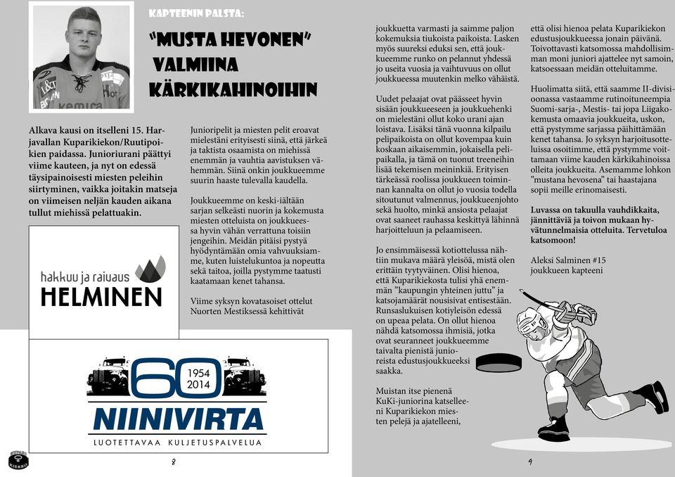 NIINIVIRTA L U O T E T T A V A A kapteenin palsta: Musta hevonen valmiina kärkikahinoihin 601954 2014 Junioripelit ja miesten pelit eroavat mielestäni erityisesti siinä, että järkeä ja taktista