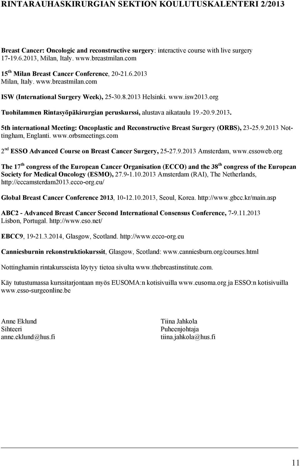 org Tuohilammen Rintasyöpäkirurgian peruskurssi, alustava aikataulu 19.-20.9.2013. 5th international Meeting: Oncoplastic and Reconstructive Breast Surgery (ORBS), 23-25.9.2013 Nottingham, Englanti.