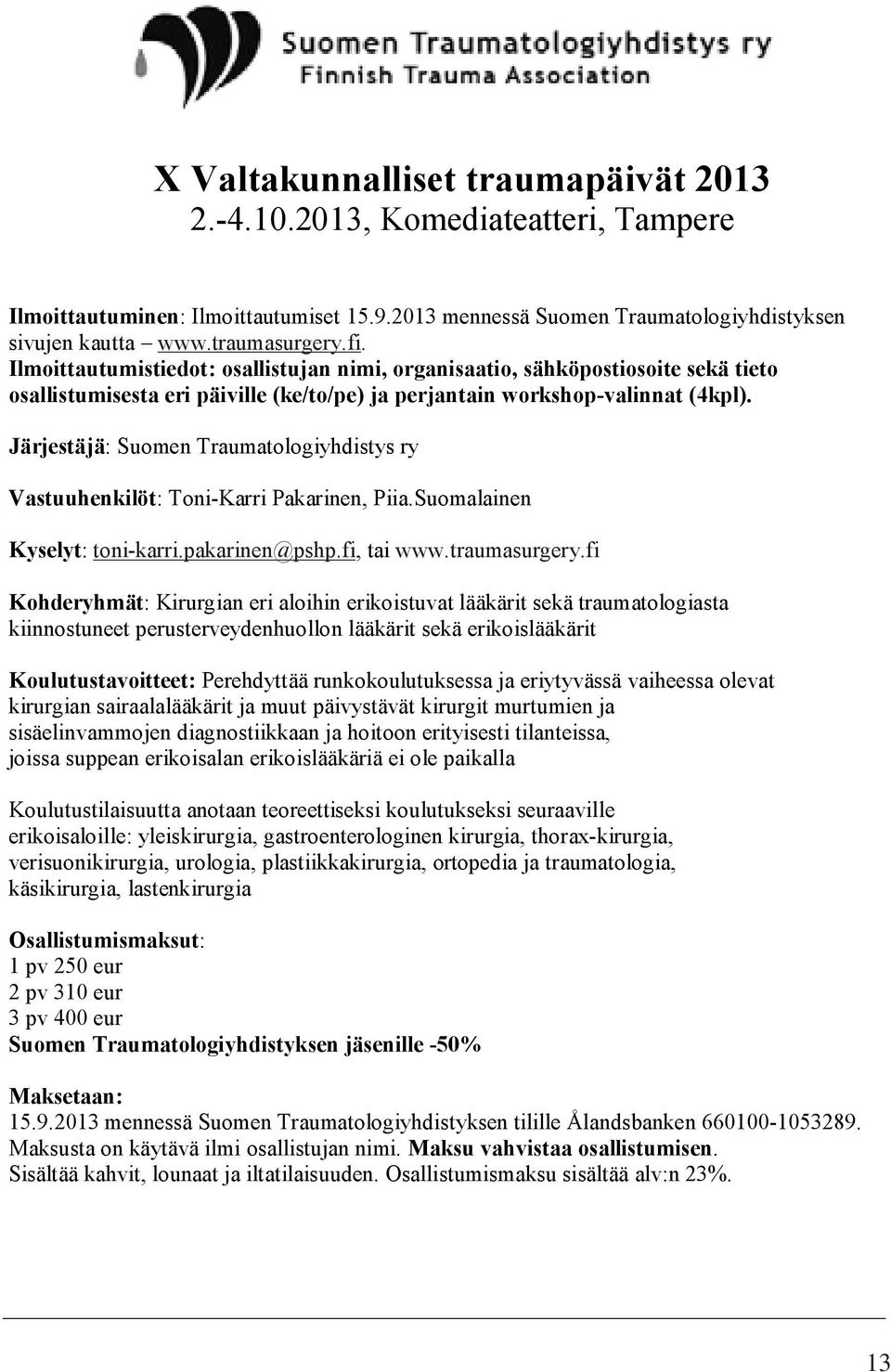 Järjestäjä: Suomen Traumatologiyhdistys ry Vastuuhenkilöt: Toni-Karri Pakarinen, Piia.Suomalainen Kyselyt: toni-karri.pakarinen@pshp.fi, tai www.traumasurgery.