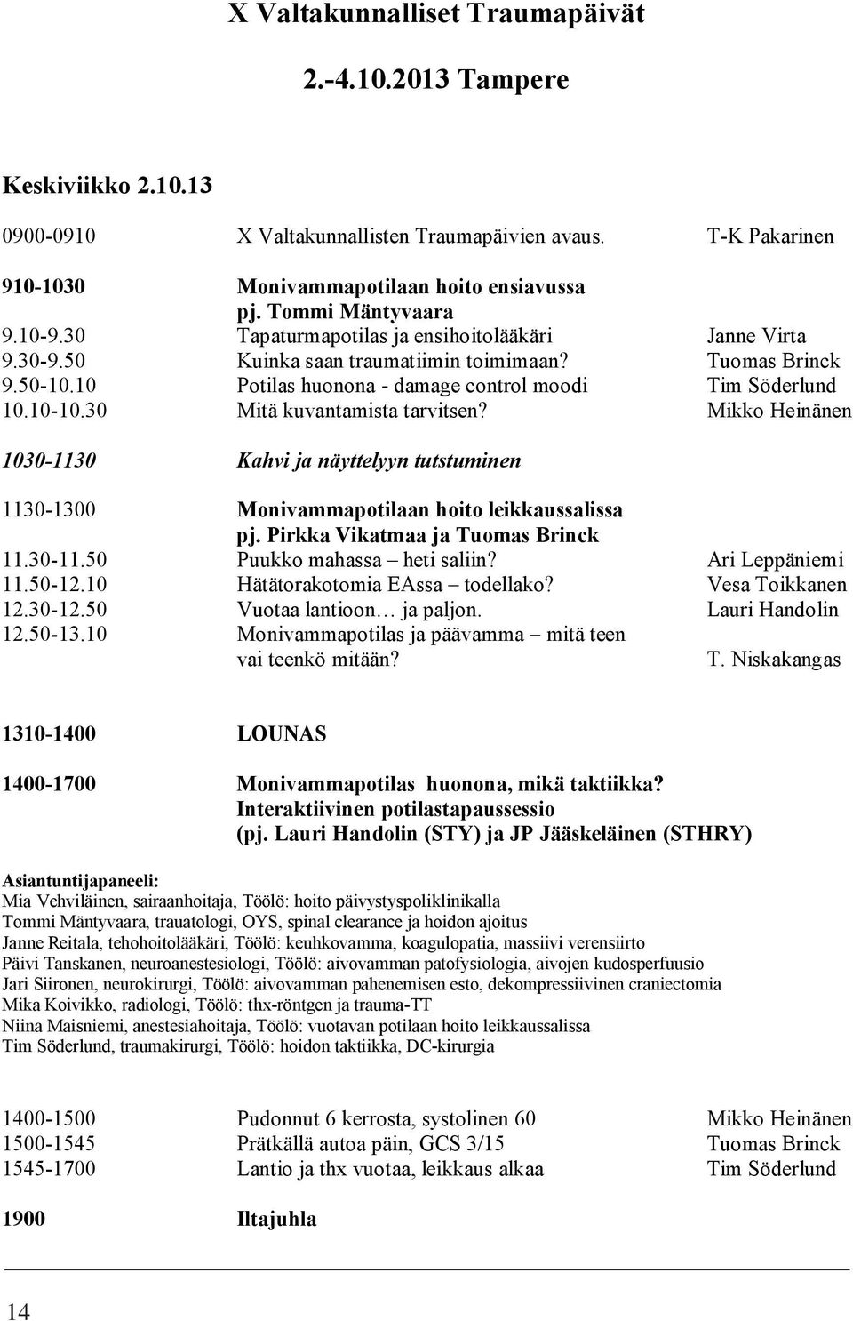 10 Potilas huonona - damage control moodi Tim Söderlund 10.10-10.30 Mitä kuvantamista tarvitsen?