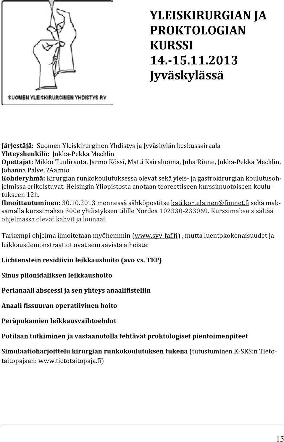 Jukka Pekka Mecklin, Johanna Palve,?Aarnio Kohderyhmä: Kirurgian runkokoulutuksessa olevat sekä yleis ja gastrokirurgian koulutusohjelmissa erikoistuvat.