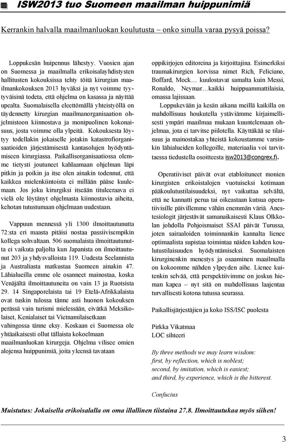 näyttää upealta. Suomalaisella eleettömällä yhteistyöllä on täydennetty kirurgian maailmanorganisaation ohjelmistoon kiinnostava ja monipuolinen kokonaisuus, josta voimme olla ylpeitä.