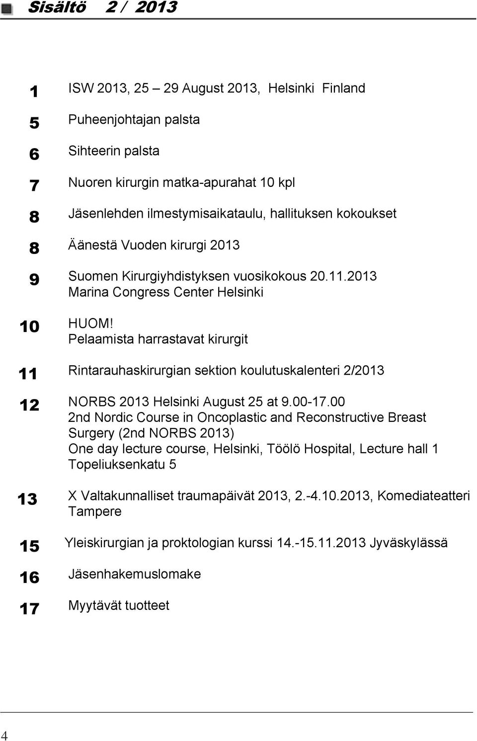 Pelaamista harrastavat kirurgit 11 Rintarauhaskirurgian sektion koulutuskalenteri 2/2013 12 NORBS 2013 Helsinki August 25 at 9.00-17.