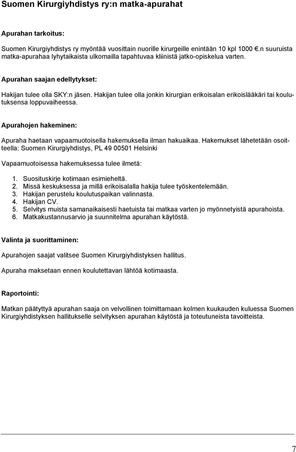 Hakijan tulee olla jonkin kirurgian erikoisalan erikoislääkäri tai koulutuksensa loppuvaiheessa. Apurahojen hakeminen: Apuraha haetaan vapaamuotoisella hakemuksella ilman hakuaikaa.