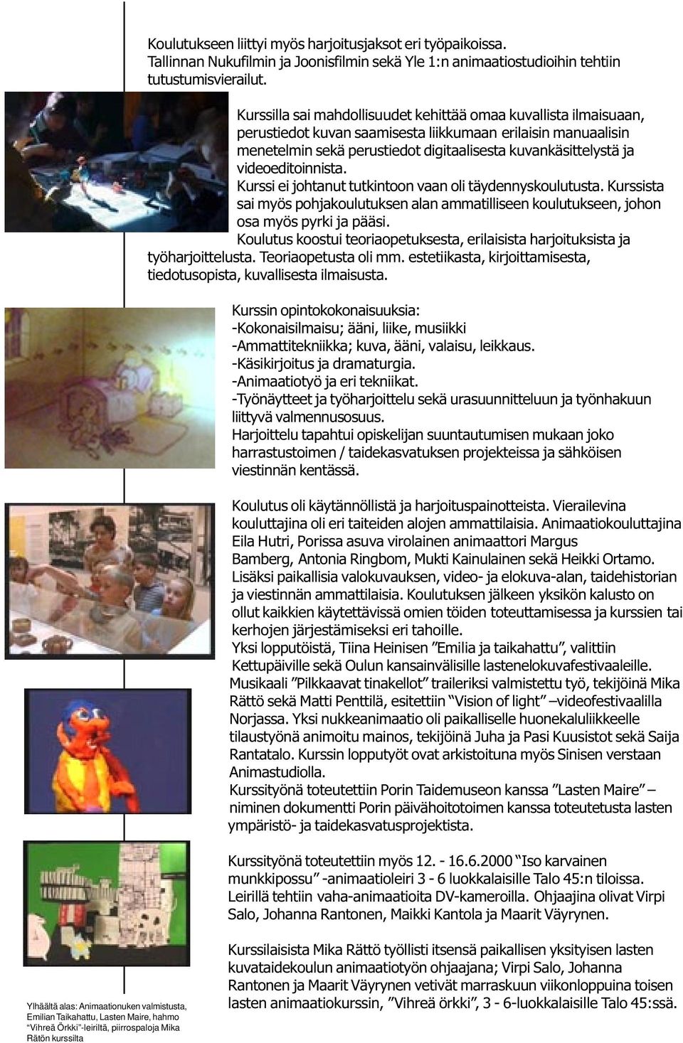videoeditoinnista. Kurssi ei johtanut tutkintoon vaan oli täydennyskoulutusta. Kurssista sai myös pohjakoulutuksen alan ammatilliseen koulutukseen, johon osa myös pyrki ja pääsi.
