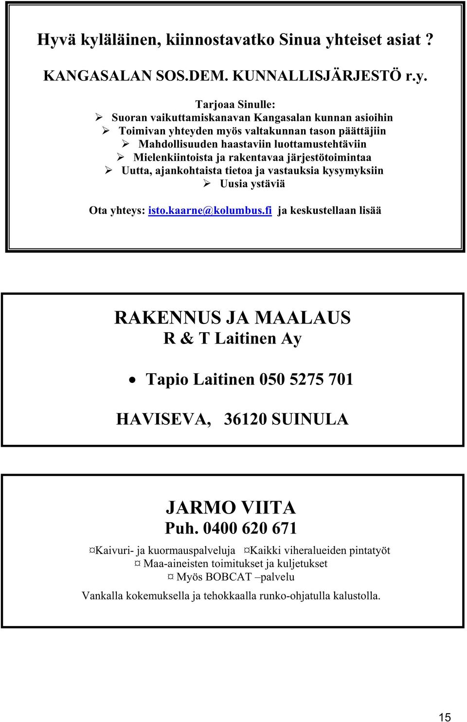 ystäviä Ota yhteys: isto.kaarne@kolumbus.fi ja keskustellaan lisää RAKENNUS JA MAALAUS R & T Laitinen Ay Tapio Laitinen 050 5275 701 HAVISEVA, 36120 SUINULA JARMO VIITA Puh.