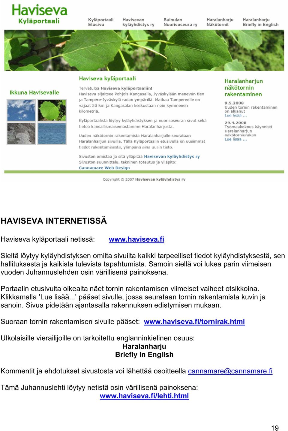 Samoin siellä voi lukea parin viimeisen vuoden Juhannuslehden osin värillisenä painoksena. Portaalin etusivulta oikealta näet tornin rakentamisen viimeiset vaiheet otsikkoina. Klikkamalla Lue lisää.