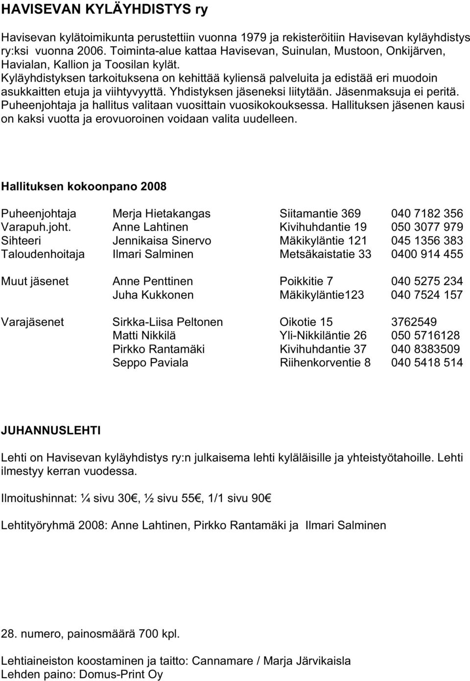 Kyläyhdistyksen tarkoituksena on kehittää kyliensä palveluita ja edistää eri muodoin asukkaitten etuja ja viihtyvyyttä. Yhdistyksen jäseneksi liitytään. Jäsenmaksuja ei peritä.