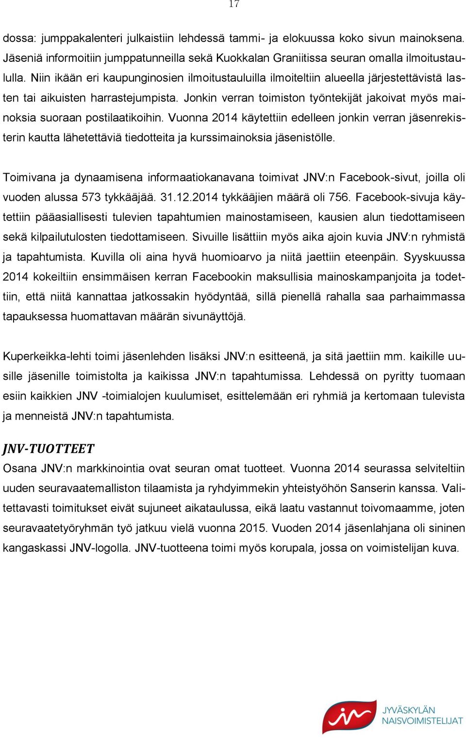 Jonkin verran toimiston työntekijät jakoivat myös mainoksia suoraan postilaatikoihin.